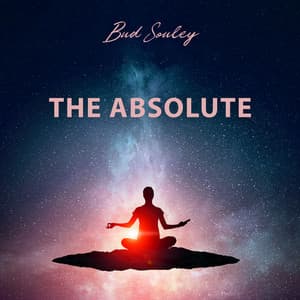 The Absolute: Healing Muisc for Zazen  to Find Path Toward Realization, Release The Self-Imposed Barriers, Understand The Joy of Being - Bud Souley