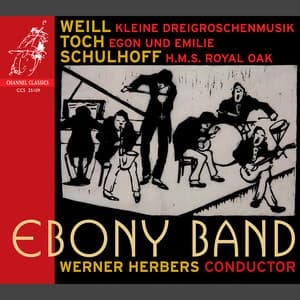 Weill: Kleine Dreigroschenmusik, Toch: Egon und Emilie, Schulhoff: HMS Royal Oak - Ebony Band