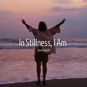 In Stillness, I Am - Janis Gandoff