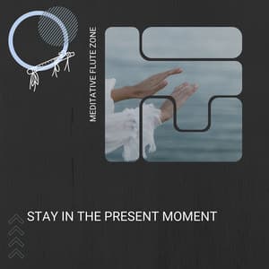 Stay in the Present Moment - Meditative Flute Zone