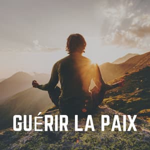 Guérir LA Paix - Musique Calme et Relaxation