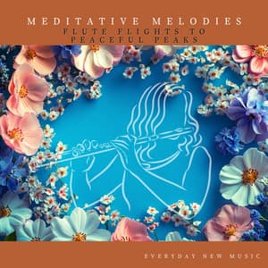 Meditative Melodies: Flute Flights to Peaceful Peaks - Everyday New Music