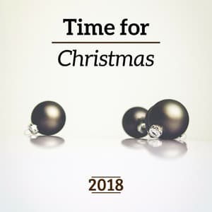 Time for Christmas 2018 - Wonderful Sleighbells Songs, The Most Relaxing Music for Xmas Parties - Xmas Holiday Collection