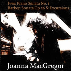 Ives: Piano Sonata No. 1 - Barber: Piano Sonata, Op. 26 & Excursions, Op. 20 - Joanna MacGregor