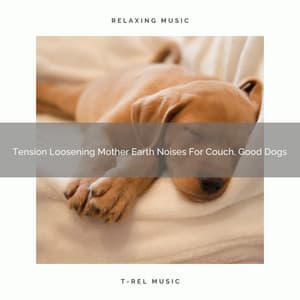 Tension Loosening Mother Earth Noises For Couch, Good Dogs - Pets Total Relax