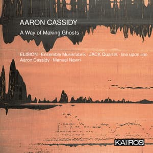 Aaron Cassidy: A Way of Making Ghosts - Aaron Cassidy