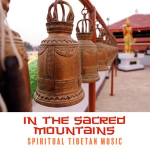 In the Sacred Mountains: Spiritual Tibetan Music and Relax Flute Melodies for Meditation - Buddha Meditation Mind