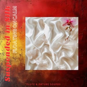 Suspended in Silk: Floating on Calm - Flute & Nature Sounds