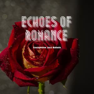 Echoes of Romance: Jazz Saxophone - Saxophone Jazz Ballads