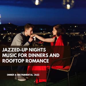 Jazzed-up Nights: Music for Dinners and Rooftop Romance - Dinner & Instrumental Jazz