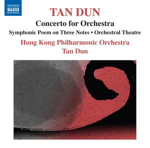Tan Dun: Symphonic Poem of 3 Notes - Orchestral Theatre I, "Xun" - Concerto for Orchestra - Tan Dun