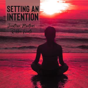 Setting an Intention: Pay Attention to The Choices You Make, Recognize When Something Isn't Working - Jonathan Mantras
