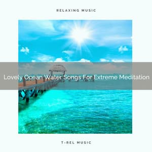 Lovely Ocean Water Songs For Extreme Meditation - Timeless Relax