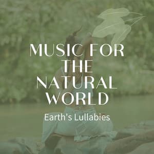 Music for the Natural World: Earth's Lullabies - Soft Sounds