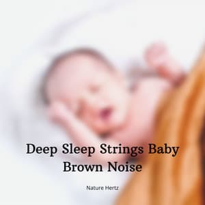 Deep Sleep Strings Baby Brown Noise - Nature Hertz