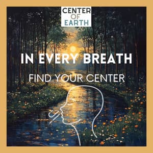 In Every Breath, Find Your Center - Center of Earth