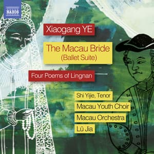 Xiaogang Ye: The Macau Bride Ballet Suite & 4 Poems of Lingnan - Xiaogang Ye