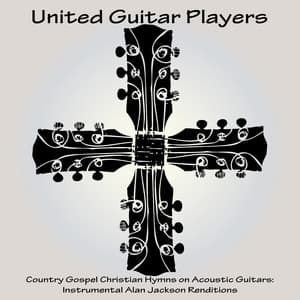 Country Gospel Christian Hymns on Acoustic Guitars: Instrumental Alan Jackson Renditions - United Guitar Players