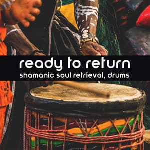 Ready to Return: Shamanic Soul Retrieval with Healing Drums - Naomi Hummingbird