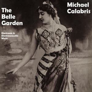 The Belle Garden: Electronic & Electroacoustic Music - Michael Calabris