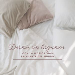 Dormir sin lágrimas con la música más relajante del mundo - Sueño Profundo