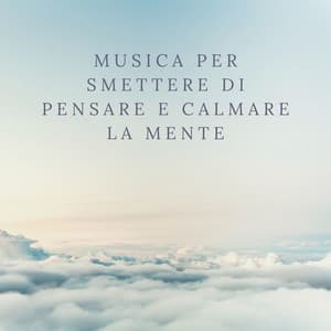 Musica per smettere di pensare e calmare la mente - Calma Interiore