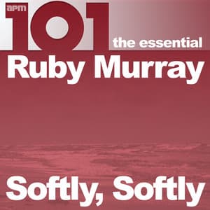 101 - Softly Softly - The Essential Ruby Murray - Ruby Murray