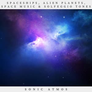 Spaceships, Alien Planets, Space Music & Solfeggio Tones - Sonic Atmos