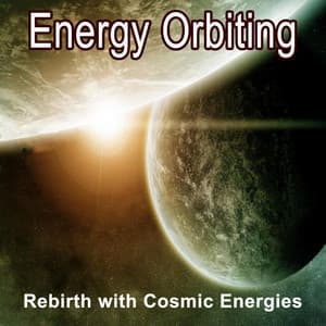 Energy Orbiting - Rebirth with Cosmic Energies - Energy Orbiting