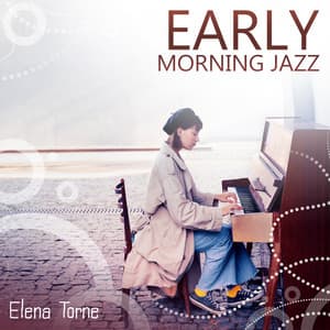 Early Morning Jazz: Soft Jazz to Gently Wake You Up, Put You in Good Mood for The Rest of The Day - Elena Torne