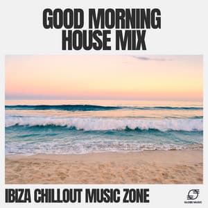 Good Morning House Mix - Ibiza Chill Out Music Zone