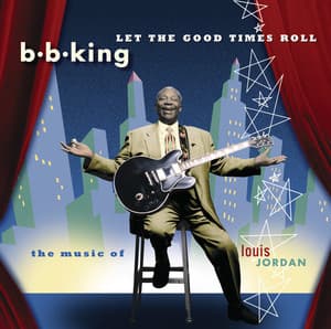 Let The Good Times Roll: The Music Of Louis Jordan - B.B. King