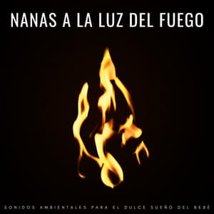 Nanas A La Luz Del Fuego: Sonidos Ambientales Para El Dulce Sueño Del Bebé - Canticuenticos