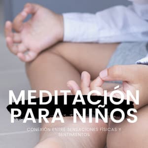 Meditación para Niños - Mp3 para Conexión entre Sensaciones Físicas y Sentimientos - Música para Niños Prime