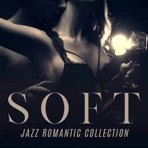 Soft Jazz Romantic Collection – Intimate Atmosphere, Candlelight Dinner, Long Conversations, Romantic Evening - Romantic Smooth Jazz Artist