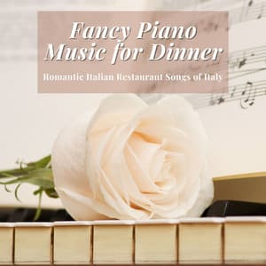 Fancy Piano Music for Dinner: Romantic Italian Restaurant Songs of Italy - Jazz Piano Essentials