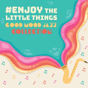 #Enjoy the Little Things: Good Mood Jazz Collection - Relaxing Music Jazz Universe