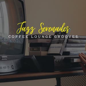 Jazz Serenades: Coffee Lounge Grooves - Coffee Lounge Jazz Chill Out