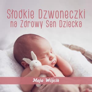 Słodkie Dzwoneczki na Zdrowy Sen Dziecka - Maja Wójcik