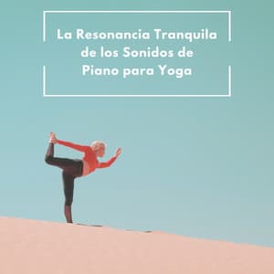 La Resonancia Tranquila De Los Sonidos De Piano Para Yoga - Piano Romantico