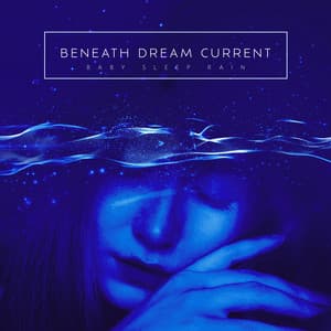 Beneath Dream Current - Baby Sleep Rain