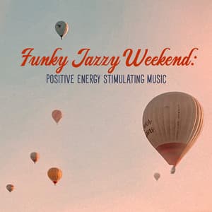 Funky Jazzy Weekend: Positive Energy Stimulating Music - Jazzy City Musique Expert