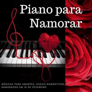 Piano para Namorar: Músicas para Amantes, Casais Românticos, Namorados em 14 de Fevereiro - Paraíso Secreto