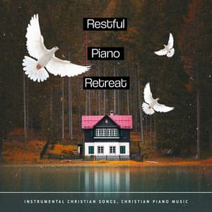 Restful Piano Retreat - Instrumental Christian Songs, Christian Piano Music
