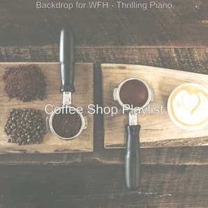 Backdrop for WFH - Thrilling Piano - Coffee Shop Playlist