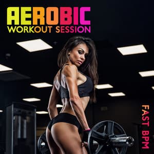 Aerobic Workout Session: Fast BPM Fitness Playlist - Dj Gym Edm