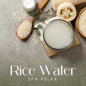 Rice Water Spa Relax: Chinese Wellbeing & Skin Care Background Music - Tranquility Day Spa Music Zone