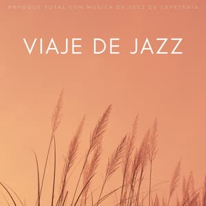 Viaje De Jazz: Enfoque Total Con Música De Jazz De Cafetería - Sentirse bien Jazz