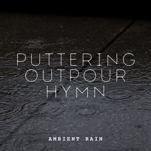 Ambient Rain: Puttering Outpour Hymn - School of Rain