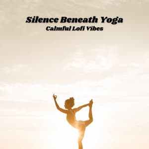 Silence Beneath Yoga: Calmful Lofi Vibes - ChillHop Beats
